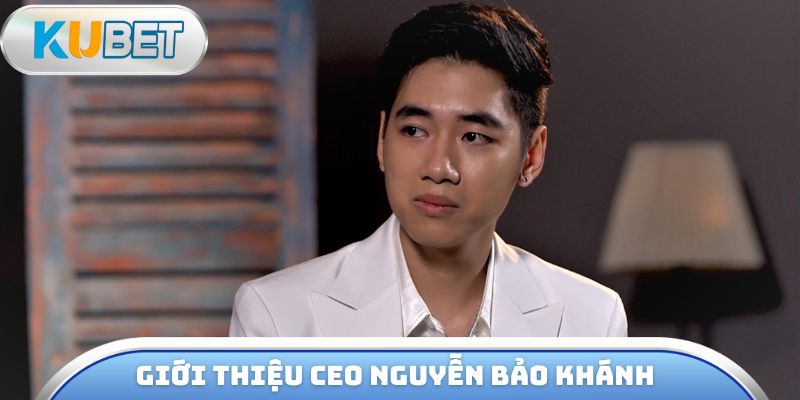 Giới thiệu CEO Nguyễn Bảo Khánh